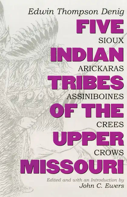 Five Indian Tribes of the Upper Missouri, Volume 59: Sioux, Arickaras, Assiniboines, Crees, Crows - Paperback