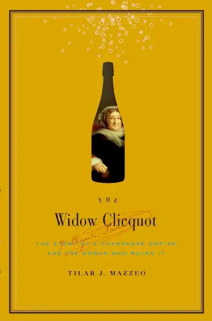 The Widow Clicquot: The Story of a Champagne Empire and the Woman Who Ruled It - Hardcover