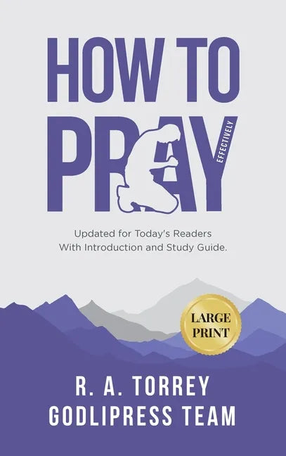 R. A. Torrey How to Pray Effectively: Updated for Today's Readers With Introduction and Study Guide (LARGE PRINT) - Hardcover