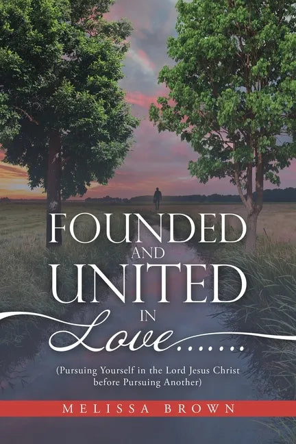 Founded and United in Love.......: (Pursuing Yourself in the Lord Jesus Christ Before Pursuing Another) - Paperback