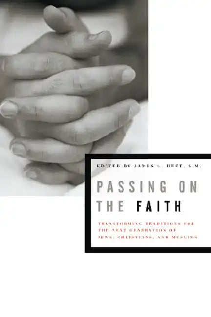 Passing on the Faith: Transforming Traditions for the Next Generations of Jews, Christians, and Muslims - Hardcover