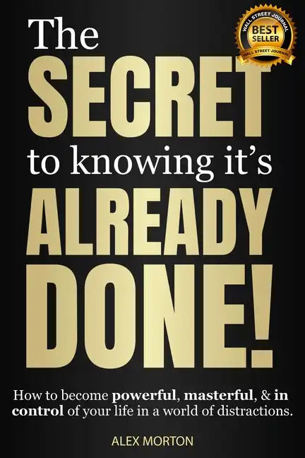 The Secret to Knowing It's Already Done!: How to Become Powerful, Masterful, & in Control of Your Life in a World of Distractions - Hardcover