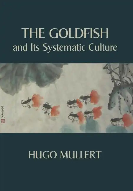 The Goldfish and Its Systematic Culture with a View to Profit - Paperback