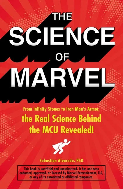 The Science of Marvel: From Infinity Stones to Iron Man's Armor, the Real Science Behind the McU Revealed! - Paperback