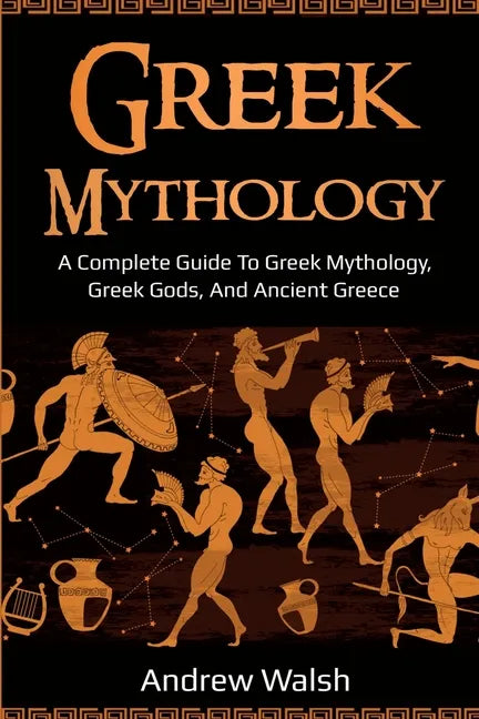 Greek Mythology: A Complete Guide to Greek Mythology, Greek Gods, and Ancient Greece - Paperback
