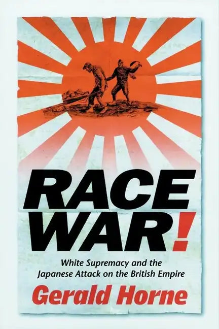 Race War!: White Supremacy and the Japanese Attack on the British Empire - Hardcover