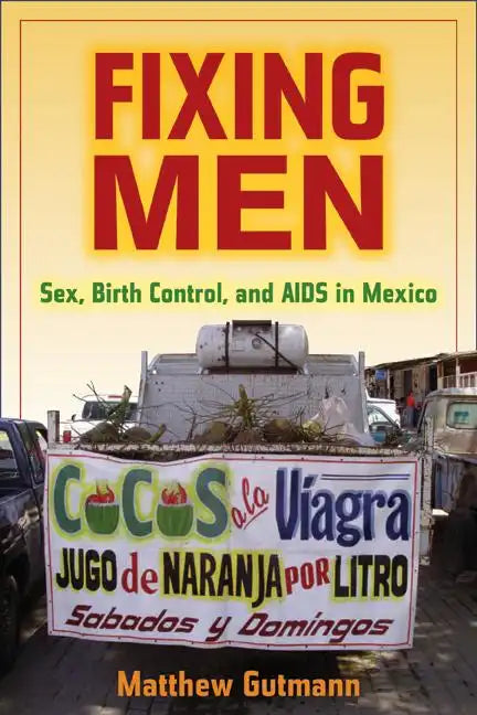 Fixing Men: Sex, Birth Control, and AIDS in Mexico - Paperback