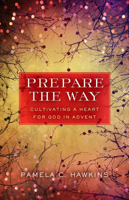 Prepare the Way: Cultivating a Heart for God in Advent - Paperback
