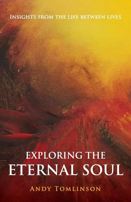 Exploring the Eternal Soul - Insights from the Life Between Lives - Paperback