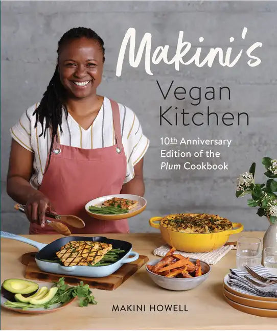 Makini's Vegan Kitchen: 10th Anniversary Edition of the Plum Cookbook (Inspired Plant-Based Recipes Fromplum Bistro) - Paperback