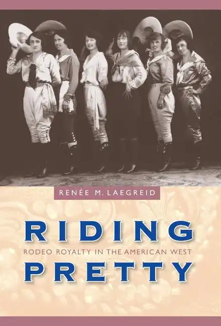 Riding Pretty: Rodeo Royalty in the American West - Hardcover
