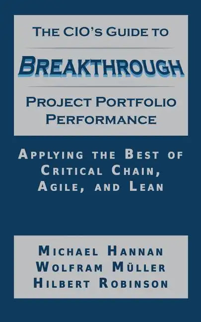 The CIO's Guide to Breakthrough Project Portfolio Performance: Applying the Best of Critical Chain, Agile, and Lean - Paperback
