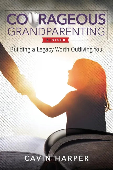 Courageous Grandparenting: Building a Legacy Worth Outliving You - Paperback