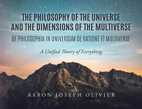 The Philosophy of the Universe and the Dimensions of the Multiverse: A Unified Theory of Everything - Paperback