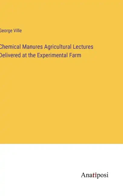 Chemical Manures Agricultural Lectures Delivered at the Experimental Farm - Hardcover