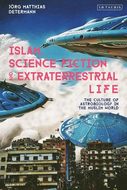 Islam, Science Fiction and Extraterrestrial Life: The Culture of Astrobiology in the Muslim World - Paperback