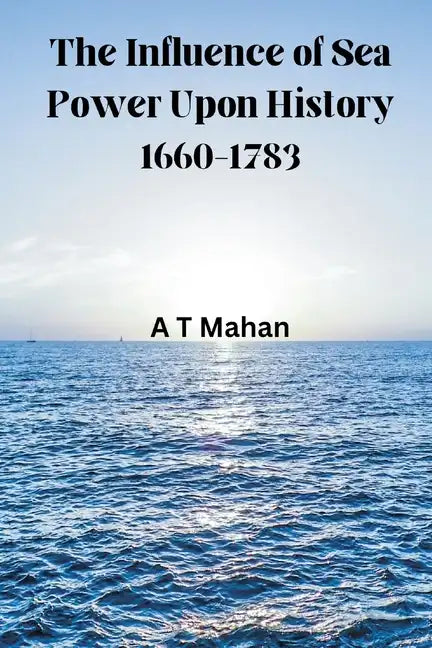 The Influence of Sea Power Upon History, 1660-1783 - Paperback