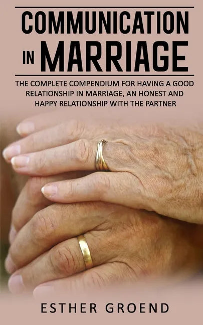Communication in Marriage: The Complete Compendium for Having a Good Relationship in Marriage, an Honest and Happy Relationship with the Partner - Paperback