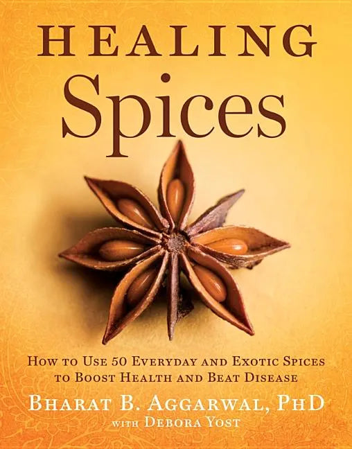 Healing Spices: How to Use 50 Everyday and Exotic Spices to Boost Health and Beat Disease - Hardcover