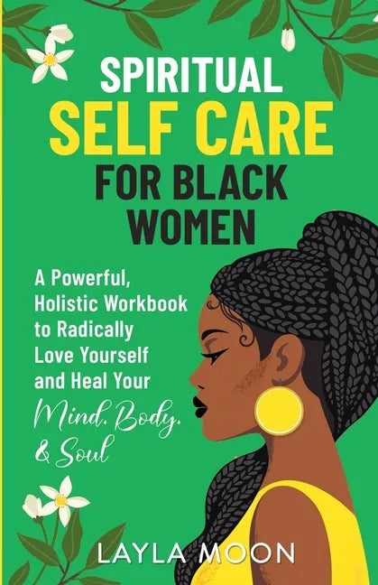 Spiritual Self Care for Black Women: A Powerful, Holistic Workbook to Radically Love Yourself and Heal Your Mind, Body, & Soul - Paperback