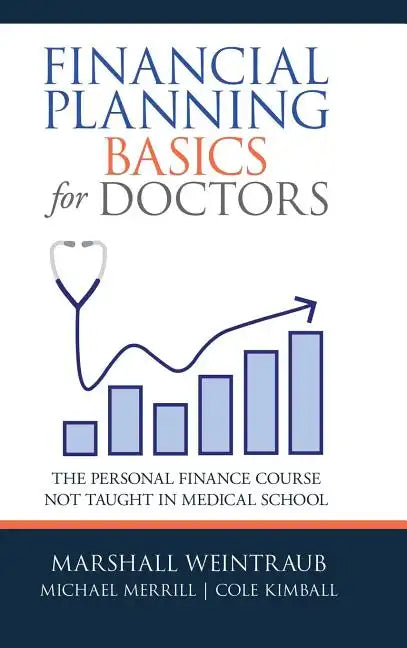 Financial Planning Basics for Doctors: The Personal Finance Course Not Taught in Medical School - Hardcover