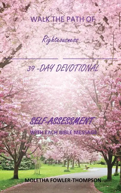 Walk the Path of Righteousness: 39 DAYS OF BIBLE MESSAGES SELF-ASSESSMENT After each message - Hardcover