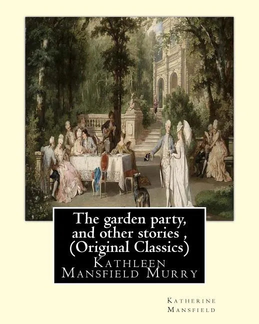 The garden party, and other stories, By Katherine Mansfield (Original Classics): Kathleen Mansfield Murry - Paperback