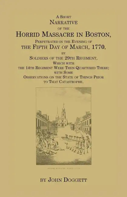 A Short Narrative of the Horrid Massacre in Boston, Perpetrated in the Evening of the Fifth Day of March, 1770: By Soldiers of the 29th Regiment, whic - Paperback