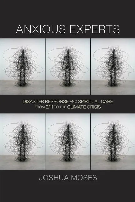 Anxious Experts: Disaster Response and Spiritual Care from 9/11 to the Climate Crisis - Hardcover