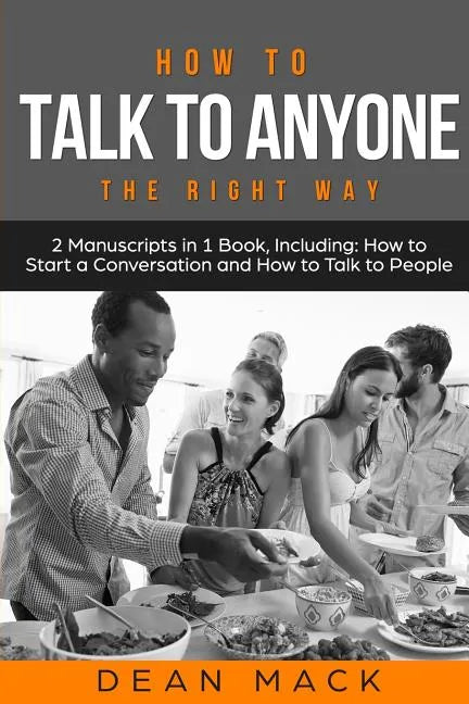 How to Talk to Anyone: The Right Way - Bundle - The Only 2 Books You Need to Master How to Talk to People, Conversation Starters and Social A - Paperback