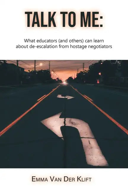 Talk to Me: What educators (and others) can learn about de-escalation from hostage negotiators - Paperback