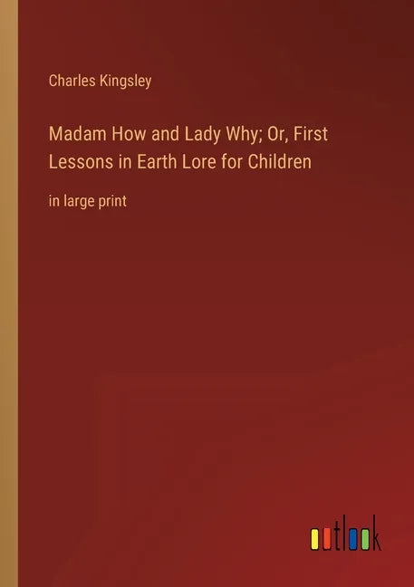 Madam How and Lady Why; Or, First Lessons in Earth Lore for Children: in large print - Paperback