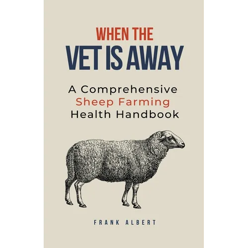 When The Vet Is Away: A Comprehensive Sheep Farming Health Handbook - Paperback