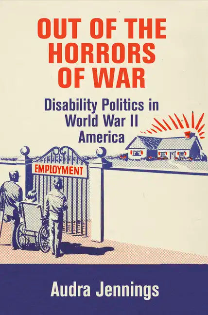 Out of the Horrors of War: Disability Politics in World War II America - Hardcover