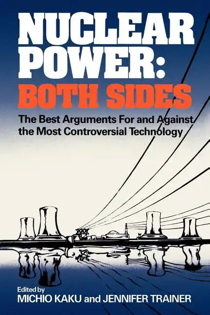 Nuclear Power: Both Sides: The Best Arguments for and Against the Most Controversial Technology - Paperback