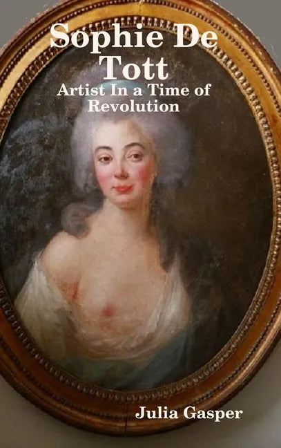 Sophie De Tott: Artist In a Time of Revolution - Hardcover
