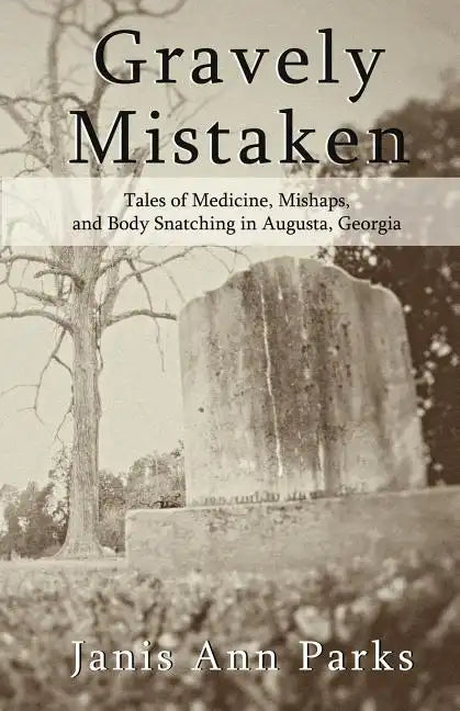 Gravely Mistaken: Tales of Medicine, Mishaps and Body Snatching in Augusta, Georgia - Paperback
