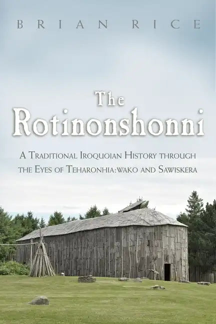 The Rotinonshonni: A Traditional Iroquoian History Through the Eyes of Teharonhia: Wako and Sawiskera - Paperback