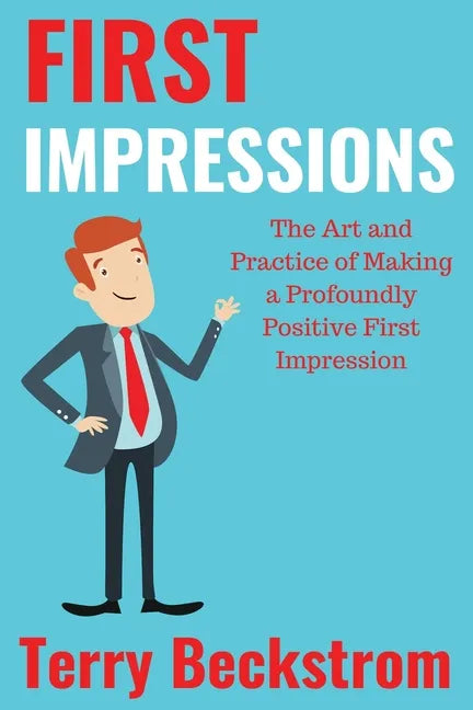 First Impressions: The Art and Practice of Making a Profoundly Positive First Impression - Paperback