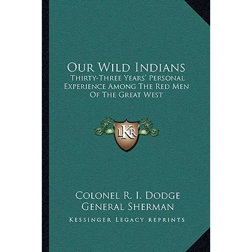Our Wild Indians: Thirty-Three Years' Personal Experience Among The Red Men Of The Great West - Paperback