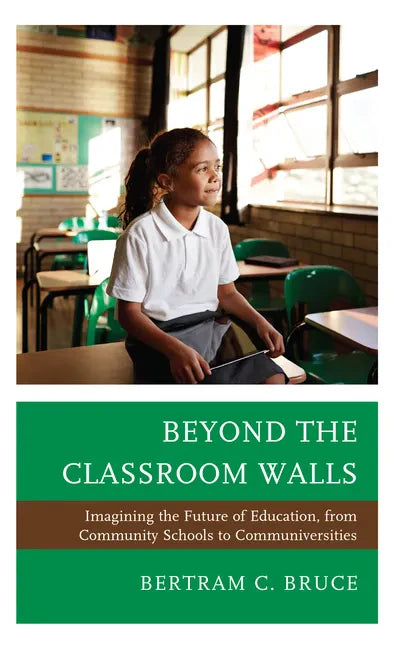Beyond the Classroom Walls: Imagining the Future of Education, from Community Schools to Communiversities - Hardcover