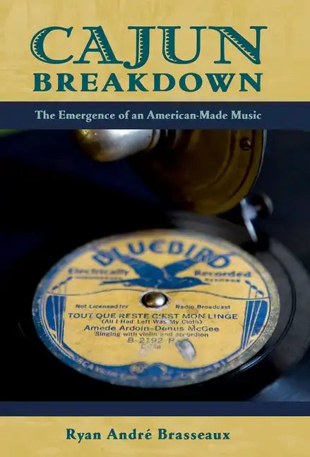 Cajun Breakdown: The Emergence of an American-Made Music - Paperback