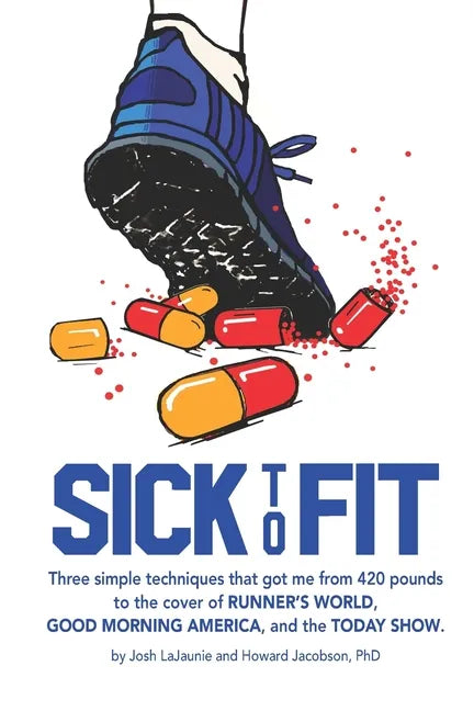 Sick to Fit: Three simple techniques that got me from 420 pounds to the cover of Runner's World, Good Morning America, and the Today Show - Paperback