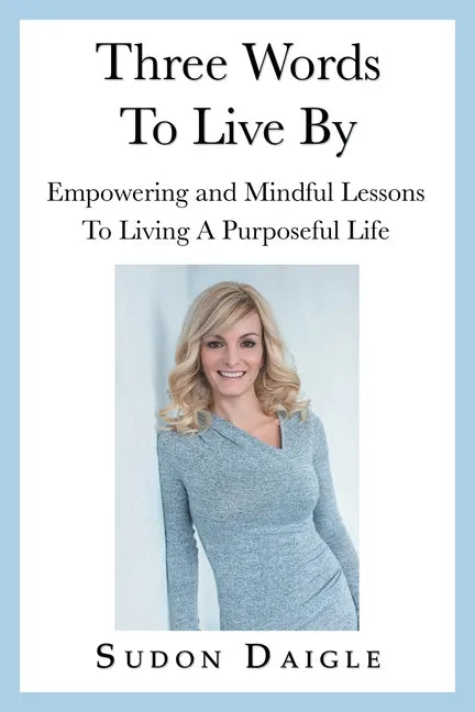 Three Words to Live By: Empowering and Mindful Lessons to Living a Purposeful Life - Paperback