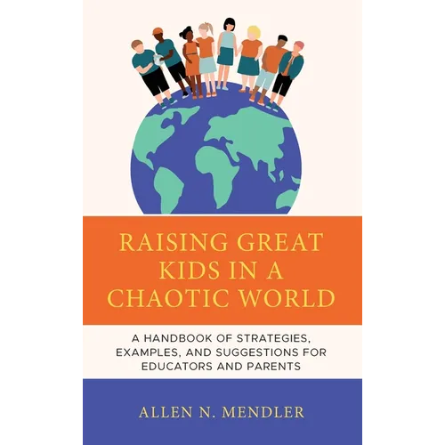Raising Great Kids in a Chaotic World: A Handbook of Strategies, Examples, and Suggestions for Educators and Parents - Hardcover