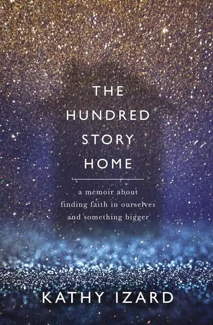 The Hundred Story Home: A Memoir of Finding Faith in Ourselves and Something Bigger - Paperback