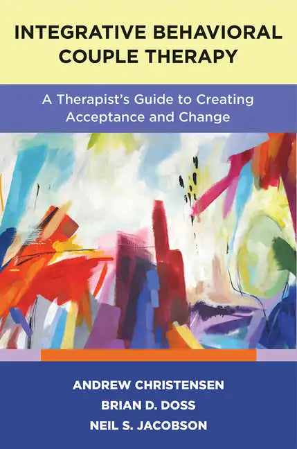 Integrative Behavioral Couple Therapy: A Therapist's Guide to Creating Acceptance and Change, Second Edition - Paperback