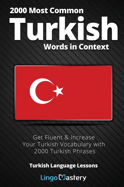 2000 Most Common Turkish Words in Context: Get Fluent & Increase Your Turkish Vocabulary with 2000 Turkish Phrases - Paperback