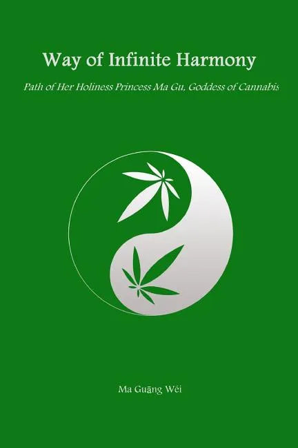 Way of Infinite Harmony: Path of Her Holiness Princess Ma Gu, Goddess of Cannabis - Paperback