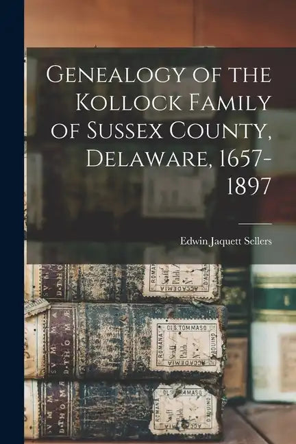Genealogy of the Kollock Family of Sussex County, Delaware, 1657-1897 - Paperback